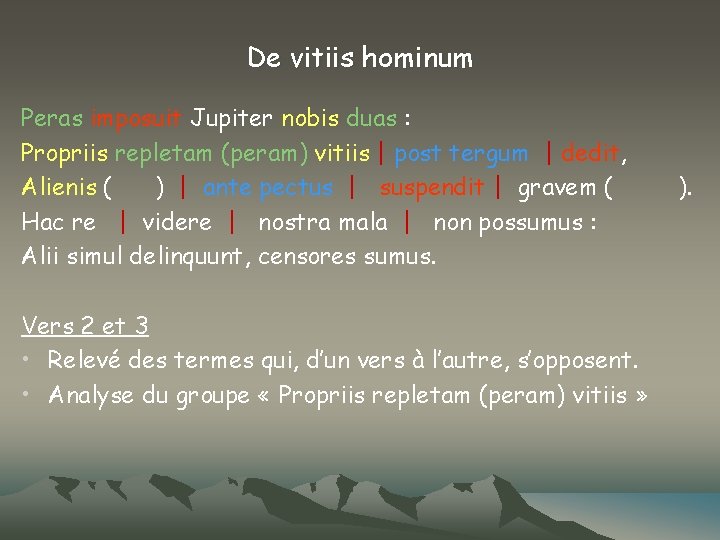 De vitiis hominum Peras imposuit Jupiter nobis duas : Propriis repletam (peram) vitiis |