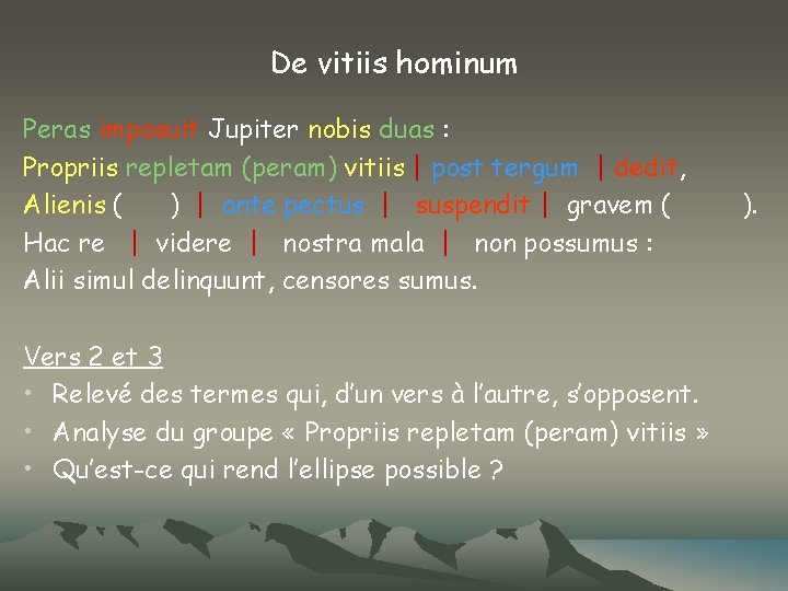 De vitiis hominum Peras imposuit Jupiter nobis duas : Propriis repletam (peram) vitiis |