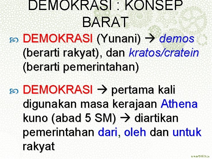 DEMOKRASI : KONSEP BARAT DEMOKRASI (Yunani) demos (berarti rakyat), dan kratos/cratein (berarti pemerintahan) DEMOKRASI