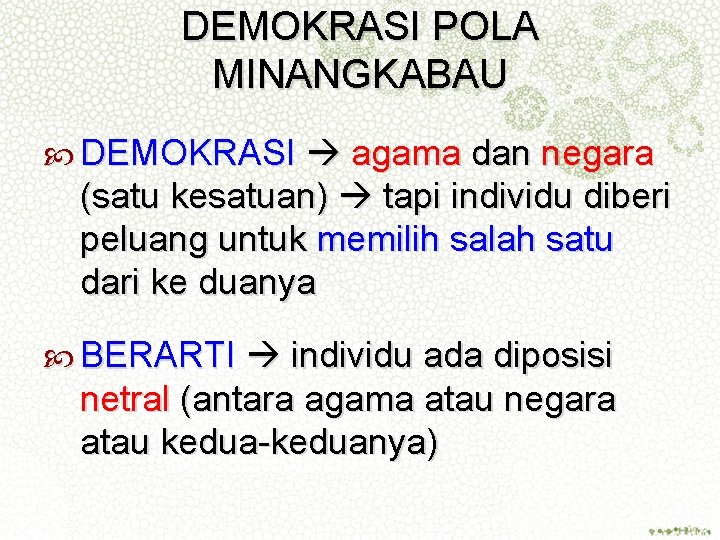 DEMOKRASI POLA MINANGKABAU DEMOKRASI agama dan negara (satu kesatuan) tapi individu diberi peluang untuk