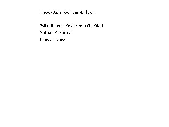 Freud- Adler-Sullivan-Erikson Psikodinamik Yaklaşımın Öncüleri Nathan Ackerman James Framo 