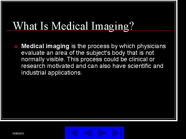 What Is Medical Imaging? n Medical imaging is the process by which physicians evaluate