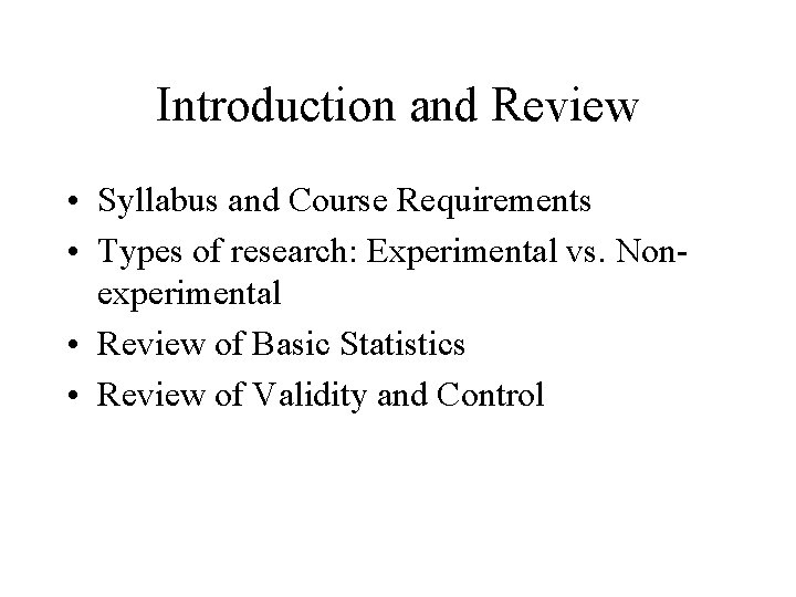 Introduction and Review • Syllabus and Course Requirements • Types of research: Experimental vs.
