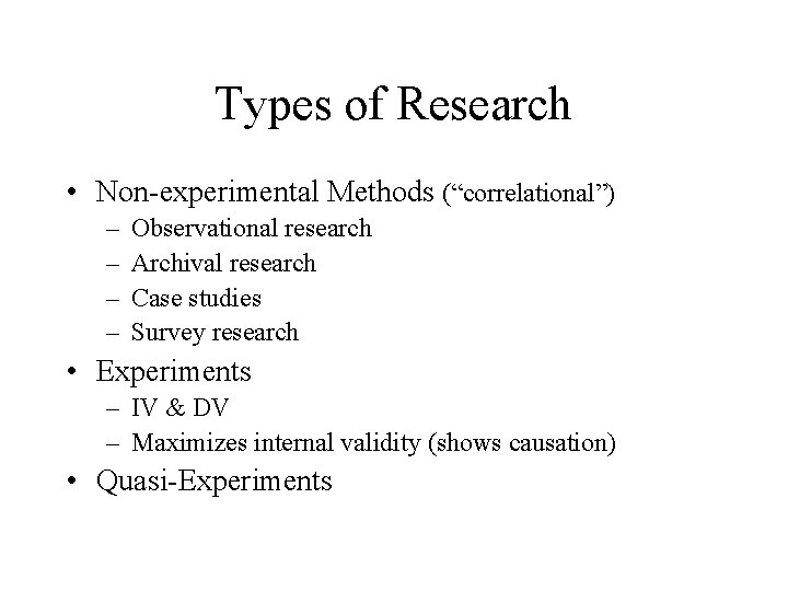 Types of Research • Non-experimental Methods (“correlational”) – – Observational research Archival research Case