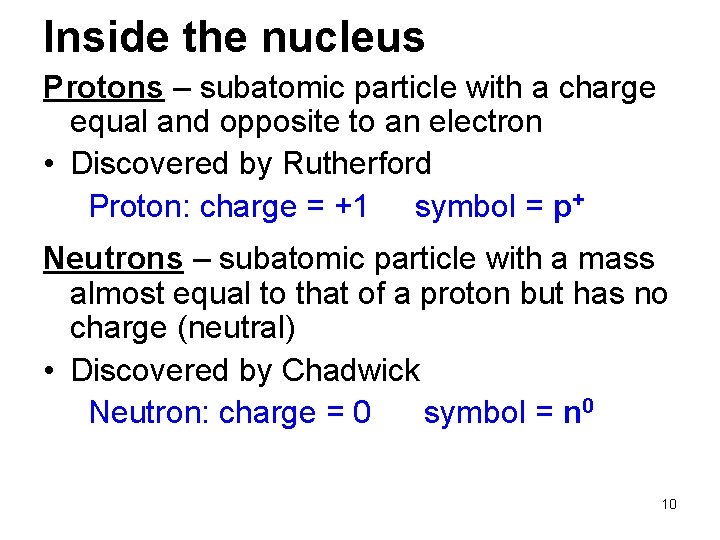 Inside the nucleus Protons – subatomic particle with a charge equal and opposite to