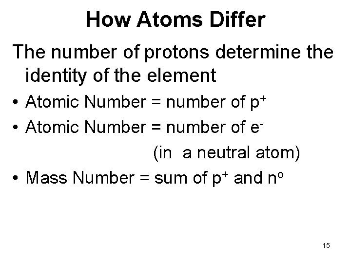 How Atoms Differ The number of protons determine the identity of the element •
