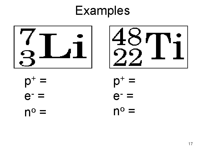 Examples p+ = e- = no = 17 