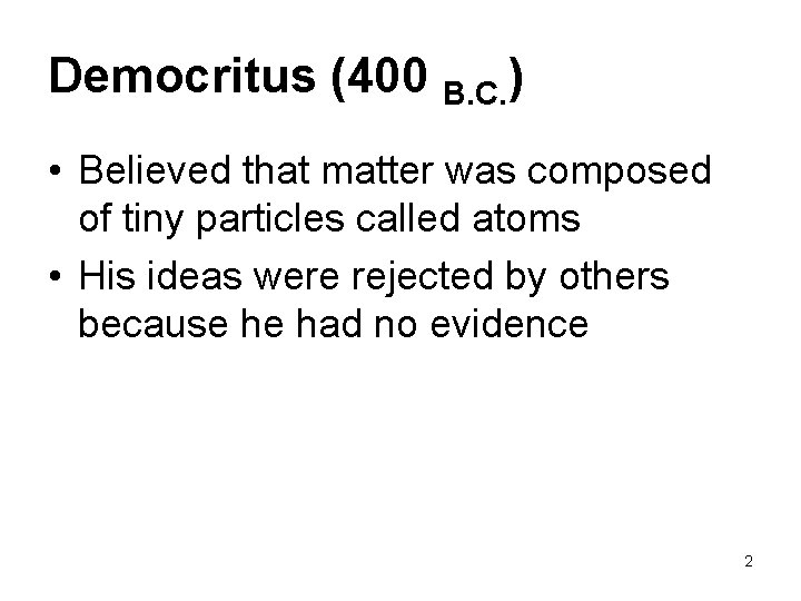 Democritus (400 B. C. ) • Believed that matter was composed of tiny particles