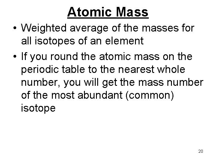 Atomic Mass • Weighted average of the masses for all isotopes of an element