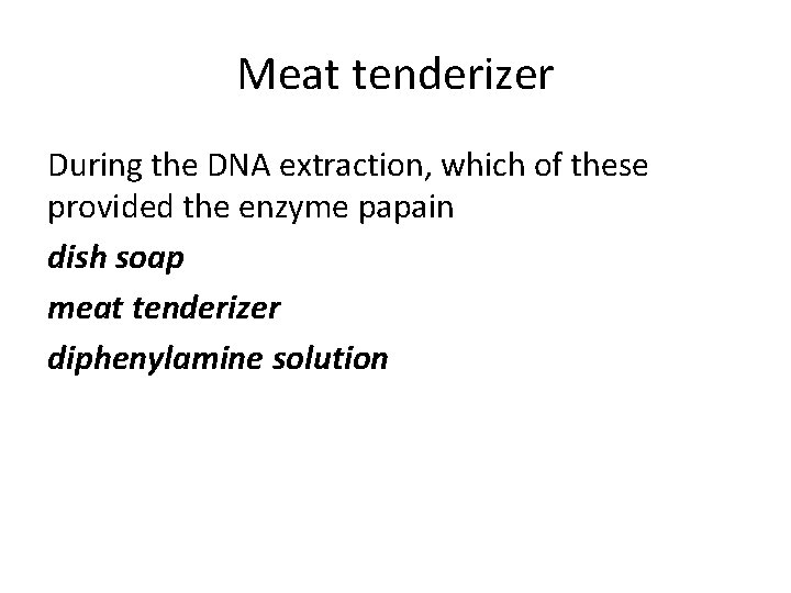 Meat tenderizer During the DNA extraction, which of these provided the enzyme papain dish