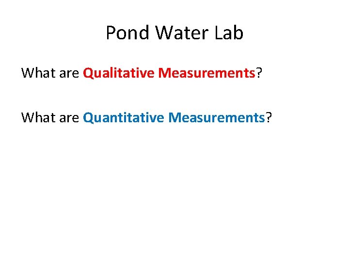 Pond Water Lab What are Qualitative Measurements? What are Quantitative Measurements? 