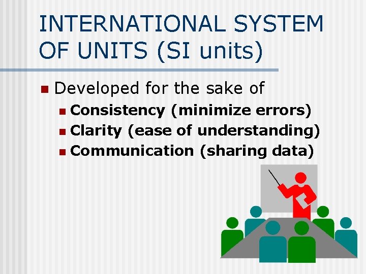 INTERNATIONAL SYSTEM OF UNITS (SI units) n Developed for the sake of Consistency (minimize