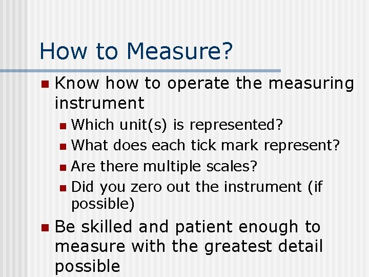 How to Measure? n Know how to operate the measuring instrument Which unit(s) is