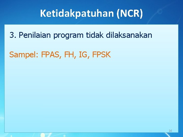 Ketidakpatuhan (NCR) 3. Penilaian program tidak dilaksanakan Sampel: FPAS, FH, IG, FPSK 16 