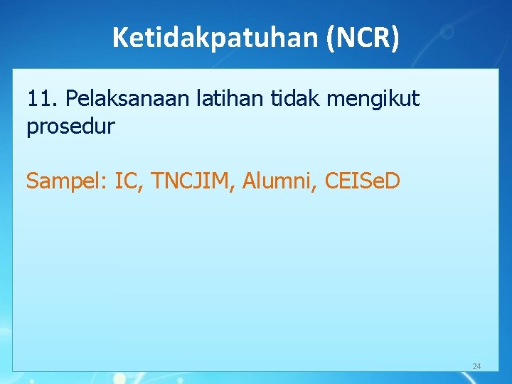 Ketidakpatuhan (NCR) 11. Pelaksanaan latihan tidak mengikut prosedur Sampel: IC, TNCJIM, Alumni, CEISe. D