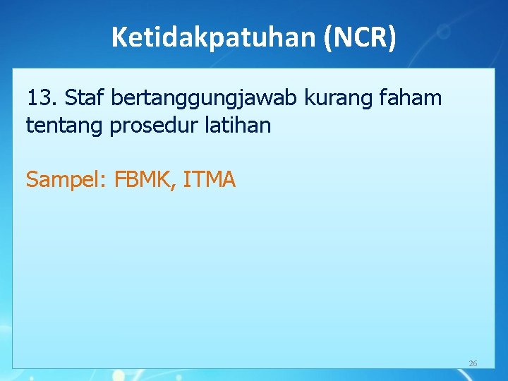 Ketidakpatuhan (NCR) 13. Staf bertanggungjawab kurang faham tentang prosedur latihan Sampel: FBMK, ITMA 26