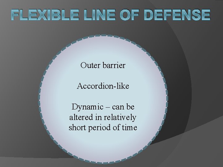 FLEXIBLE LINE OF DEFENSE Outer barrier Accordion-like Dynamic – can be altered in relatively