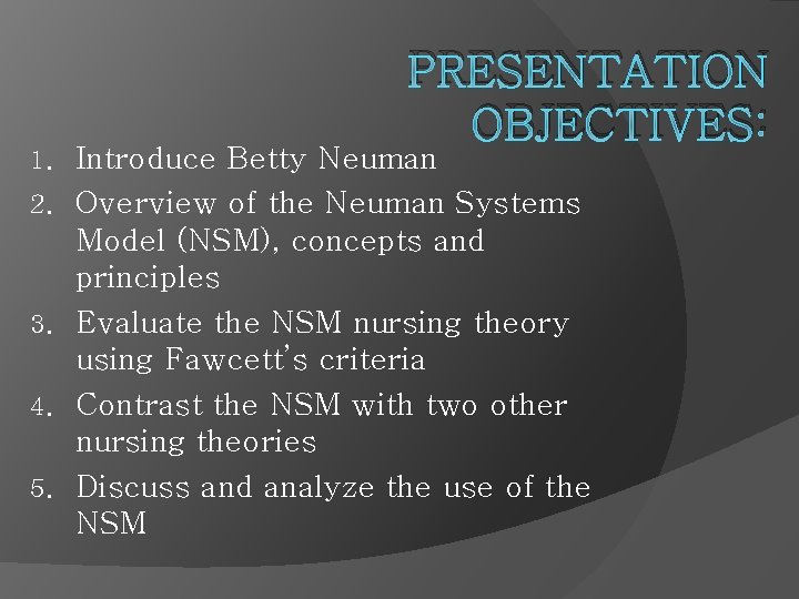 PRESENTATION OBJECTIVES: 1. 2. 3. 4. 5. Introduce Betty Neuman Overview of the Neuman