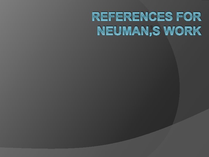 REFERENCES FOR NEUMAN’S WORK 