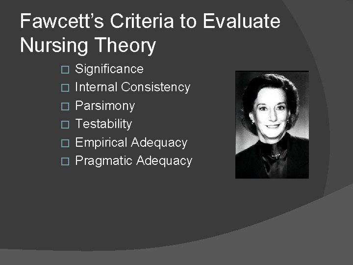 Fawcett’s Criteria to Evaluate Nursing Theory � � � Significance Internal Consistency Parsimony Testability