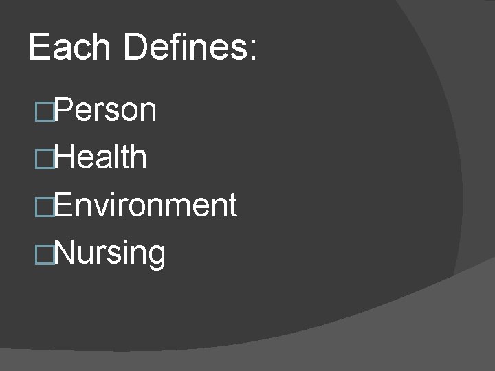 Each Defines: �Person �Health �Environment �Nursing 