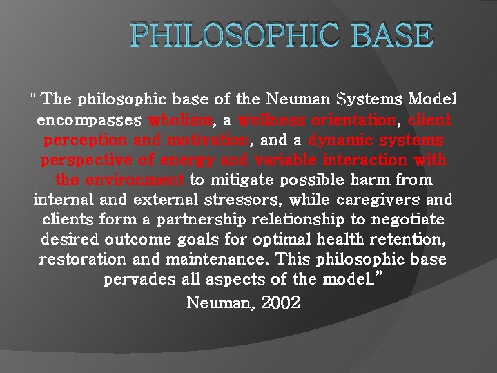 PHILOSOPHIC BASE “ The philosophic base of the Neuman Systems Model encompasses wholism, a