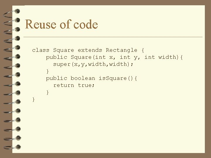 Reuse of code class Square extends Rectangle { public Square(int x, int y, int