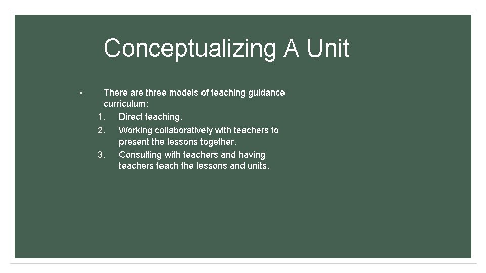 Conceptualizing A Unit • There are three models of teaching guidance curriculum: 1. Direct