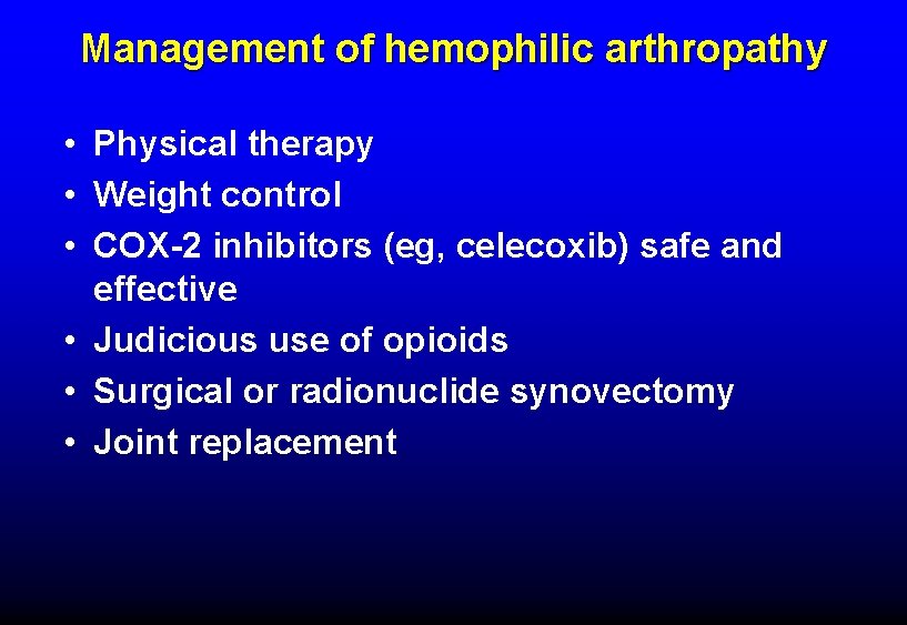 Management of hemophilic arthropathy • Physical therapy • Weight control • COX-2 inhibitors (eg,