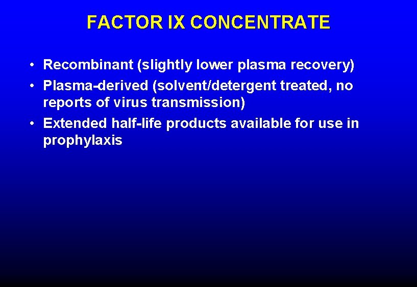 FACTOR IX CONCENTRATE • Recombinant (slightly lower plasma recovery) • Plasma-derived (solvent/detergent treated, no