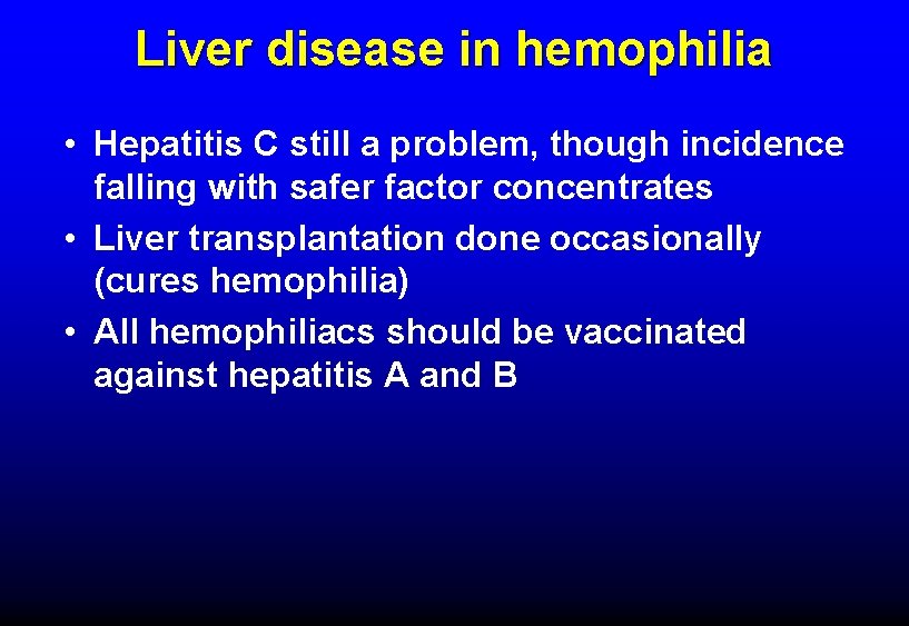 Liver disease in hemophilia • Hepatitis C still a problem, though incidence falling with