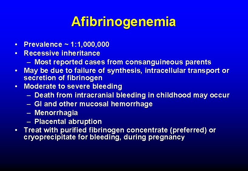 Afibrinogenemia • Prevalence ~ 1: 1, 000 • Recessive inheritance – Most reported cases