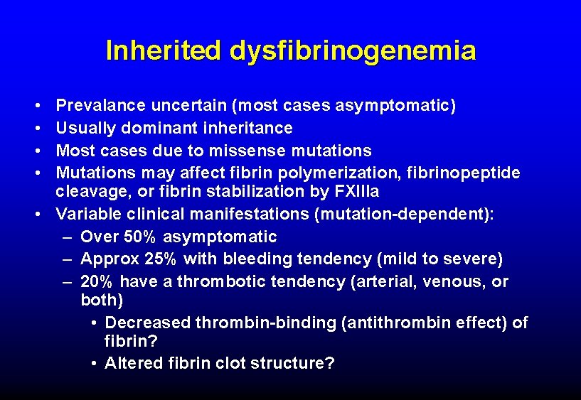Inherited dysfibrinogenemia • • Prevalance uncertain (most cases asymptomatic) Usually dominant inheritance Most cases