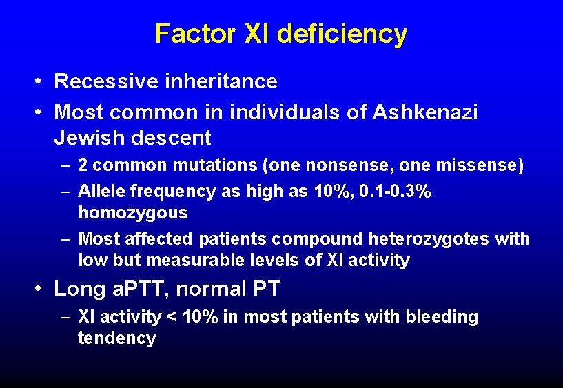Factor XI deficiency • Recessive inheritance • Most common in individuals of Ashkenazi Jewish