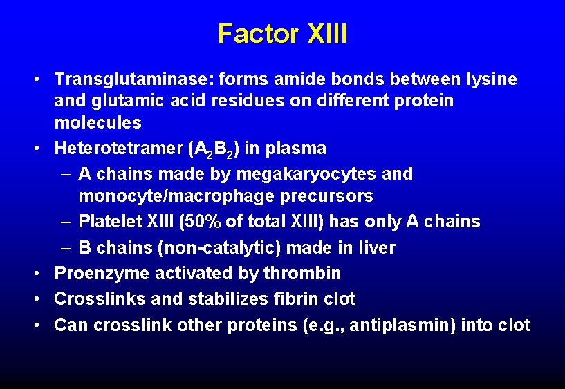 Factor XIII • Transglutaminase: forms amide bonds between lysine and glutamic acid residues on