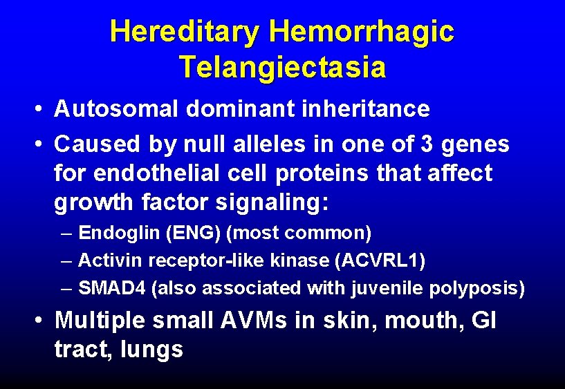 Hereditary Hemorrhagic Telangiectasia • Autosomal dominant inheritance • Caused by null alleles in one