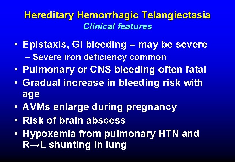 Hereditary Hemorrhagic Telangiectasia Clinical features • Epistaxis, GI bleeding – may be severe –