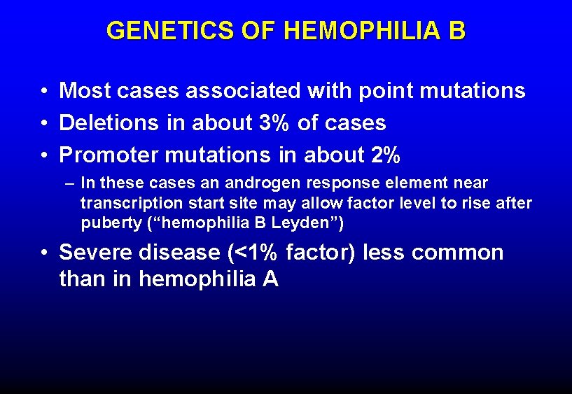 GENETICS OF HEMOPHILIA B • Most cases associated with point mutations • Deletions in