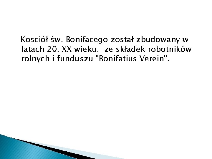 Kosciół św. Bonifacego został zbudowany w latach 20. XX wieku, ze składek robotników rolnych