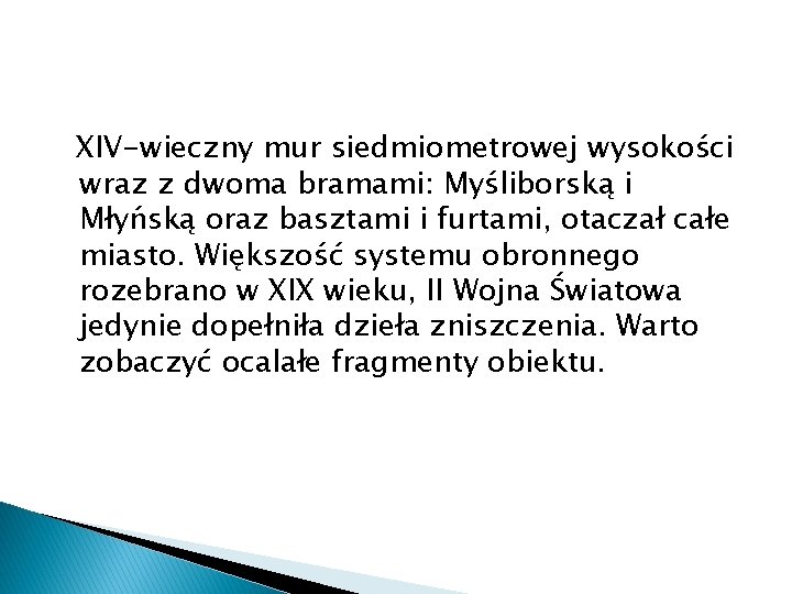 XIV-wieczny mur siedmiometrowej wysokości wraz z dwoma bramami: Myśliborską i Młyńską oraz basztami i