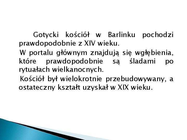 Gotycki kościół w Barlinku pochodzi prawdopodobnie z XIV wieku. W portalu głównym znajdują się