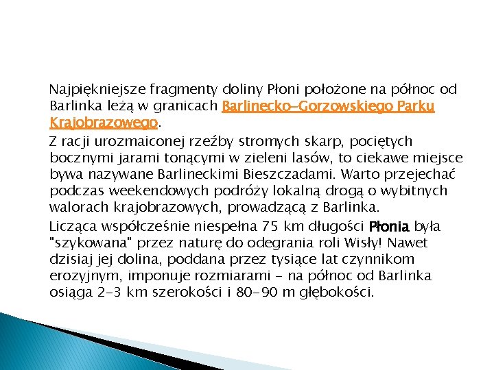 Najpiękniejsze fragmenty doliny Płoni położone na północ od Barlinka leżą w granicach Barlinecko-Gorzowskiego Parku