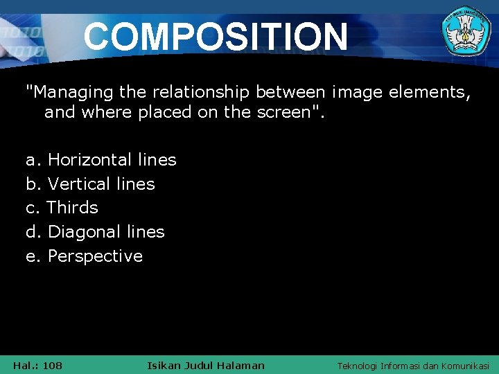 COMPOSITION "Managing the relationship between image elements, and where placed on the screen". a.