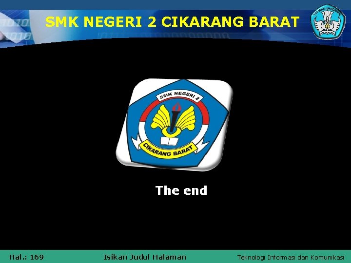 SMK NEGERI 2 CIKARANG BARAT The end Hal. : 169 Isikan Judul Halaman Teknologi