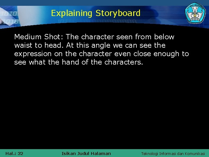 Explaining Storyboard Medium Shot: The character seen from below waist to head. At this