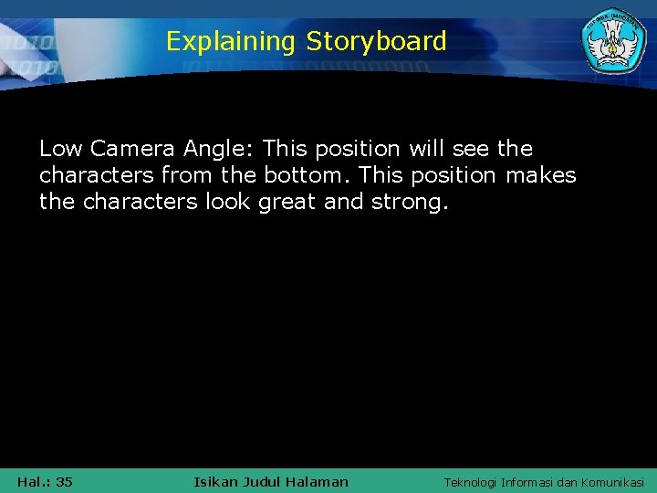 Explaining Storyboard Low Camera Angle: This position will see the characters from the bottom.