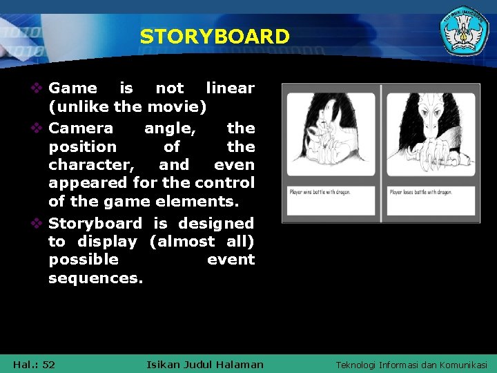 STORYBOARD v Game is not linear (unlike the movie) v Camera angle, the position