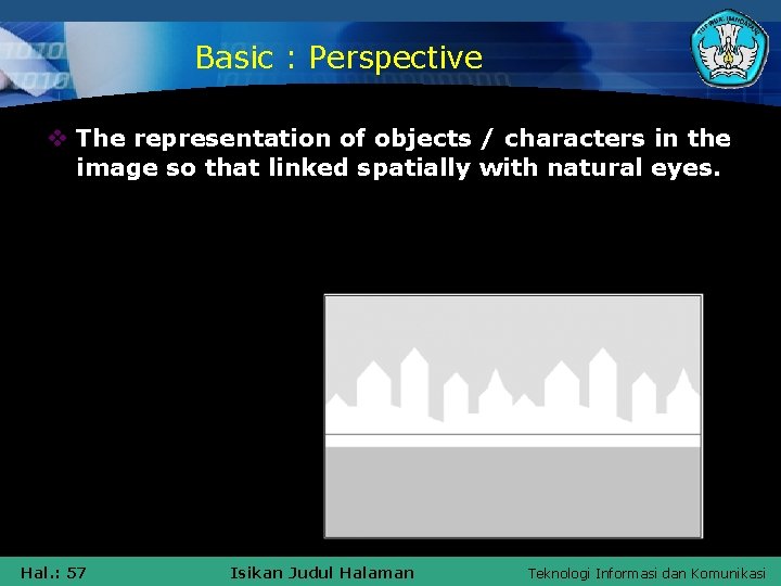 Basic : Perspective v The representation of objects / characters in the image so