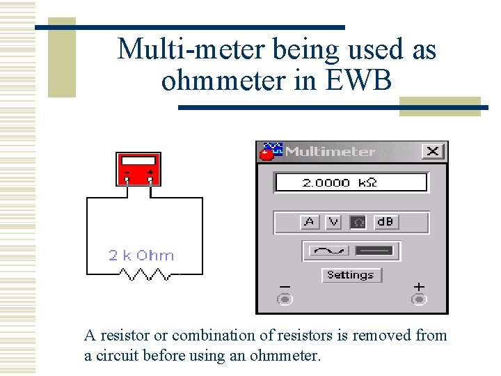 Multi-meter being used as ohmmeter in EWB A resistor or combination of resistors is