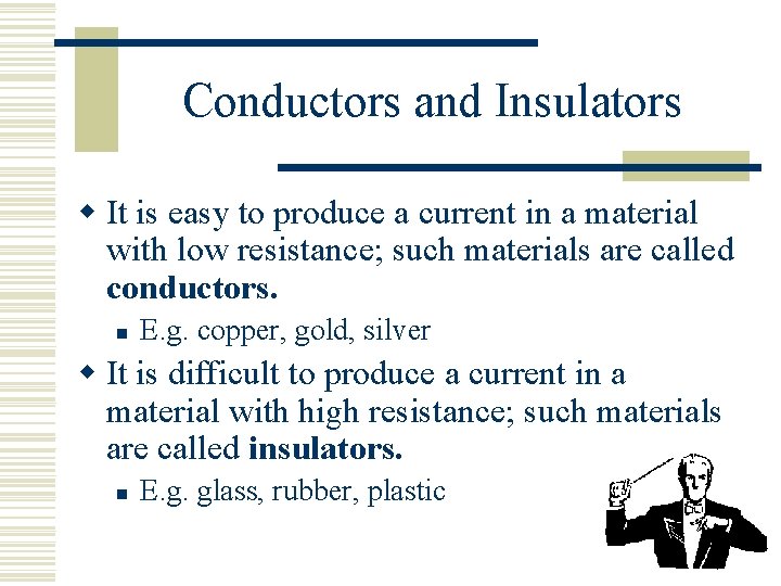 Conductors and Insulators w It is easy to produce a current in a material